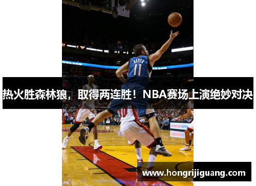 热火胜森林狼，取得两连胜！NBA赛场上演绝妙对决