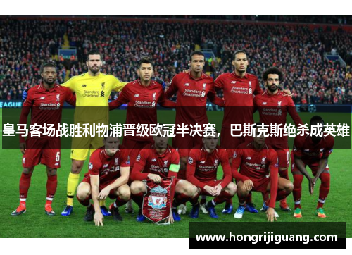 皇马客场战胜利物浦晋级欧冠半决赛，巴斯克斯绝杀成英雄