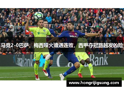马竞2-0巴萨，梅西哑火遭遇连败，西甲夺冠路越发凶险